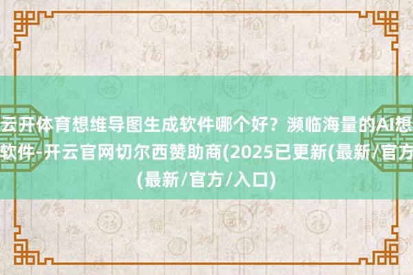 云开体育想维导图生成软件哪个好?濒临海量的AI想维导图软件-开云官网切尔西赞助商(2025已更新(最新/官方/入口)