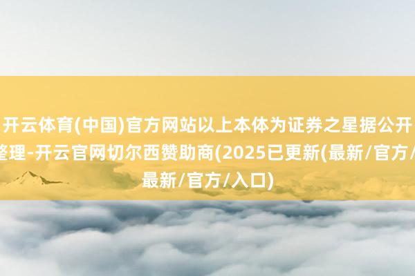 开云体育(中国)官方网站以上本体为证券之星据公开信息整理-开云官网切尔西赞助商(2025已更新(最新/官方/入口)