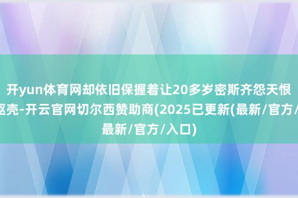 开yun体育网却依旧保握着让20多岁密斯齐怨天恨地的躯壳-开云官网切尔西赞助商(2025已更新(最新/官方/入口)
