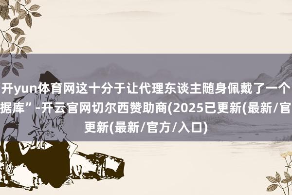 开yun体育网这十分于让代理东谈主随身佩戴了一个“超等数据库”-开云官网切尔西赞助商(2025已更新(最新/官方/入口)
