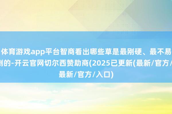 体育游戏app平台智商看出哪些草是最刚硬、最不易被吹倒的-开云官网切尔西赞助商(2025已更新(最新/官方/入口)